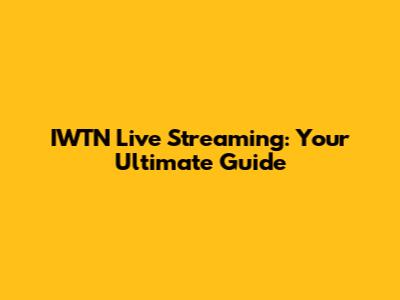 IWTN Live Streaming: Your Ultimate Guide
