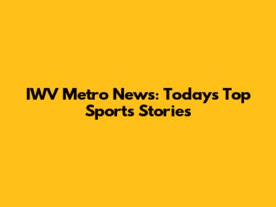 IWV Metro News: Today's Top Sports Stories