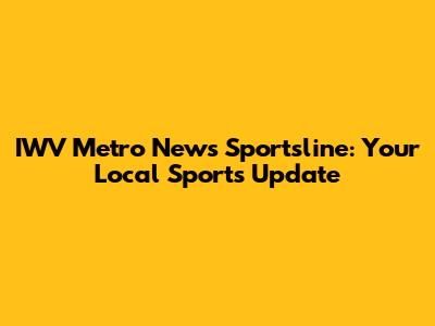 IWV Metro News Sportsline: Your Local Sports Update