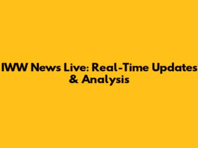 IWW News Live: Real-Time Updates & Analysis