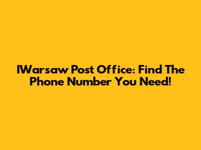 IWarsaw Post Office: Find The Phone Number You Need!