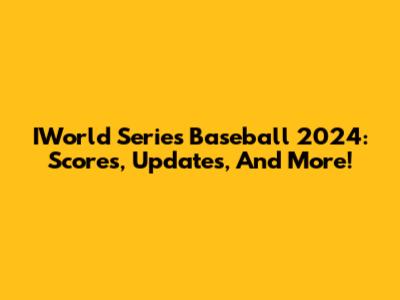 IWorld Series Baseball 2024: Scores, Updates, And More!