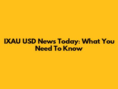 IXAU USD News Today: What You Need To Know