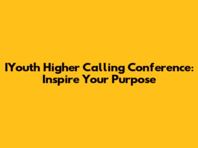 IYouth Higher Calling Conference: Inspire Your Purpose
