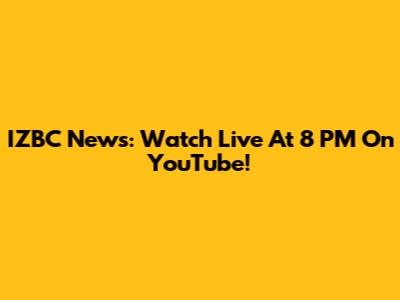 IZBC News: Watch Live At 8 PM On YouTube!