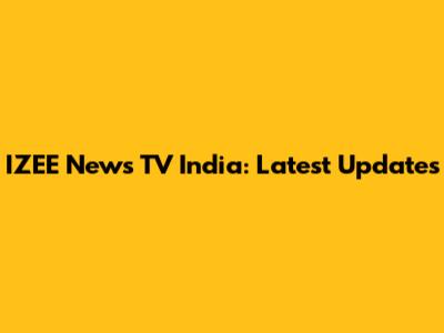 IZEE News TV India: Latest Updates