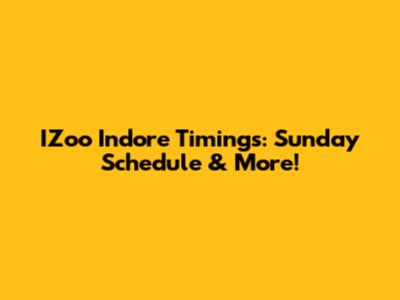IZoo Indore Timings: Sunday Schedule & More!