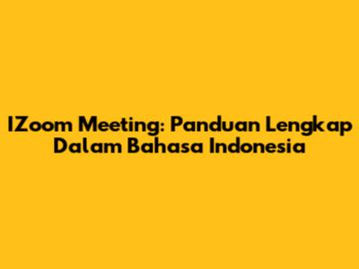 IZoom Meeting: Panduan Lengkap Dalam Bahasa Indonesia