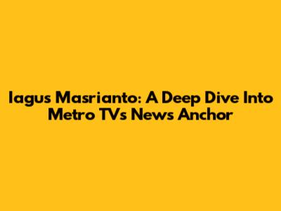 Iagus Masrianto: A Deep Dive Into Metro TV's News Anchor