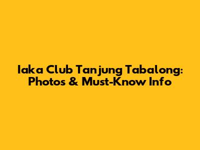 Iaka Club Tanjung Tabalong: Photos & Must-Know Info