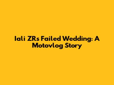 Iali ZR's Failed Wedding: A Motovlog Story