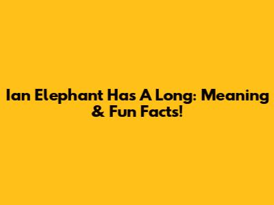 Ian Elephant Has A Long: Meaning & Fun Facts!
