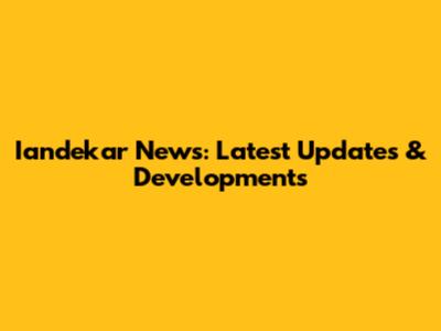 Iandekar News: Latest Updates & Developments