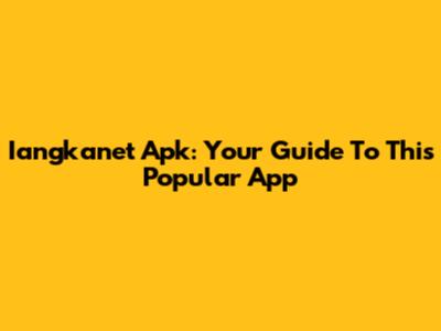 Iangkanet Apk: Your Guide To This Popular App