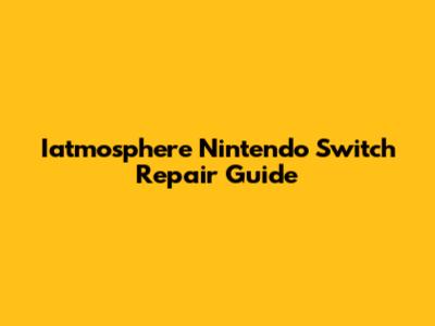 Iatmosphere Nintendo Switch Repair Guide