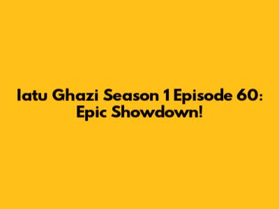 Iatu Ghazi Season 1 Episode 60: Epic Showdown!