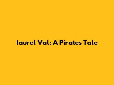 Iaurel Val: A Pirate's Tale