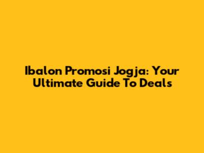 Ibalon Promosi Jogja: Your Ultimate Guide To Deals