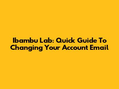 Ibambu Lab: Quick Guide To Changing Your Account Email