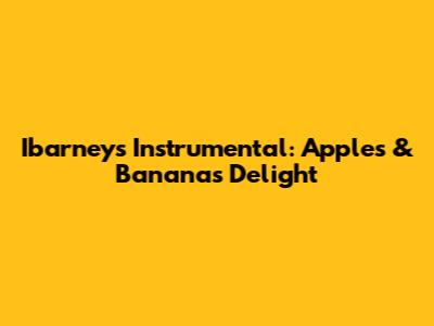 Ibarney's Instrumental: Apples & Bananas Delight
