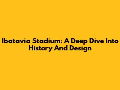 Ibatavia Stadium: A Deep Dive Into History And Design