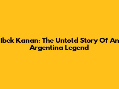 Ibek Kanan: The Untold Story Of An Argentina Legend