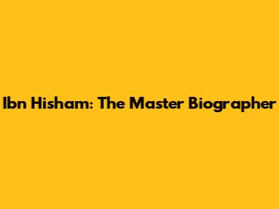Ibn Hisham: The Master Biographer