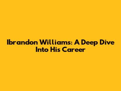 Ibrandon Williams: A Deep Dive Into His Career