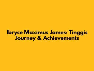 Ibryce Maximus James: Tinggi's Journey & Achievements