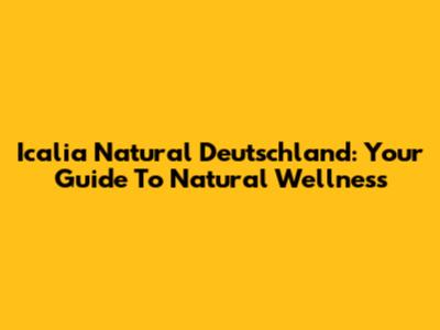 Icalia Natural Deutschland: Your Guide To Natural Wellness