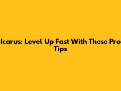 Icarus: Level Up Fast With These Pro Tips