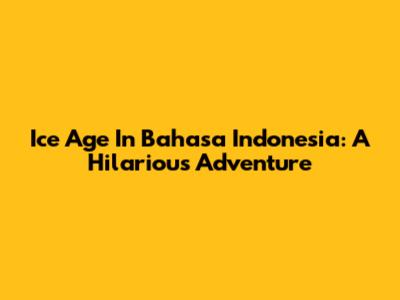 Ice Age In Bahasa Indonesia: A Hilarious Adventure