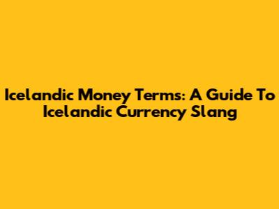 Icelandic Money Terms: A Guide To Icelandic Currency Slang
