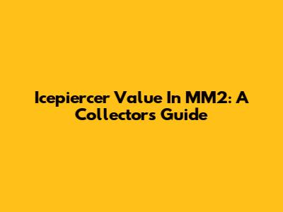 Icepiercer Value In MM2: A Collector's Guide