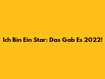 Ich Bin Ein Star: Das Gab Es 2022!