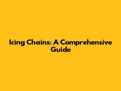 Icing Chains: A Comprehensive Guide