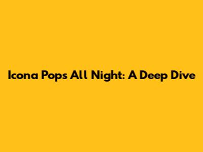 Icona Pop's 'All Night': A Deep Dive