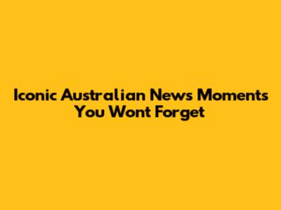 Iconic Australian News Moments You Won't Forget