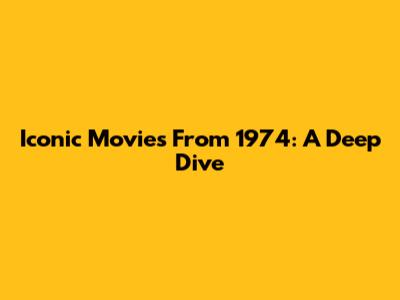 Iconic Movies From 1974: A Deep Dive