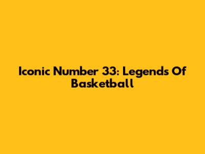 Iconic Number 33: Legends Of Basketball
