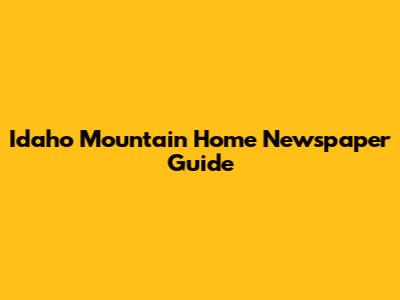 Idaho Mountain Home Newspaper Guide