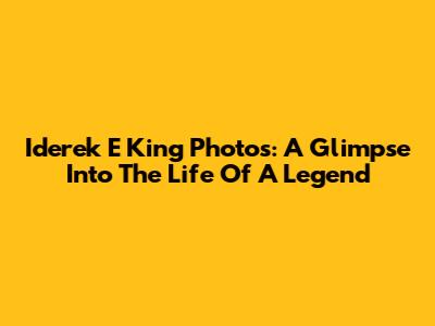 Iderek E King Photos: A Glimpse Into The Life Of A Legend