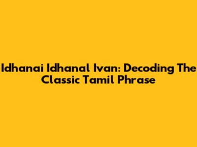 Idhanai Idhanal Ivan: Decoding The Classic Tamil Phrase