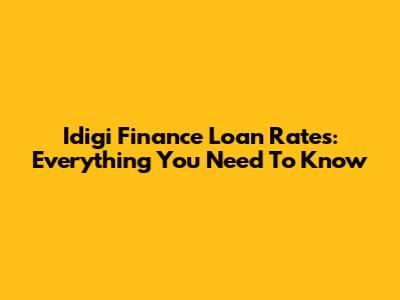 Idigi Finance Loan Rates: Everything You Need To Know