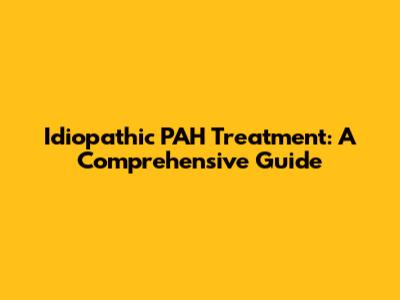 Idiopathic PAH Treatment: A Comprehensive Guide