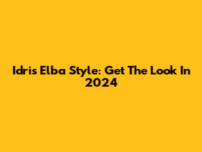 Idris Elba Style: Get The Look In 2024