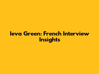 Ieva Green: French Interview Insights
