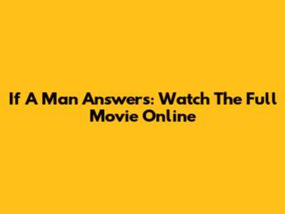 If A Man Answers: Watch The Full Movie Online
