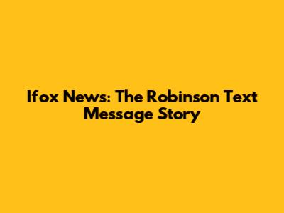 Ifox News: The Robinson Text Message Story