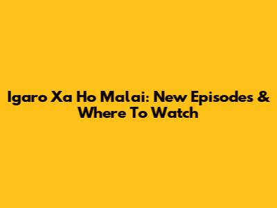 Igaro Xa Ho Malai: New Episodes & Where To Watch